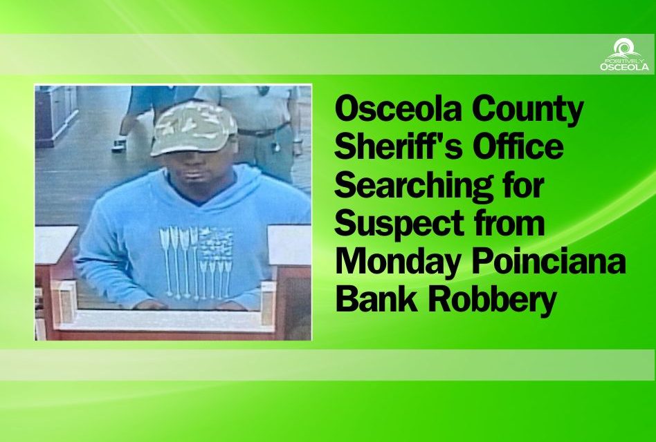 Osceola County Sheriff’s Office Searching for Suspect from Monday Poinciana Bank Robbery