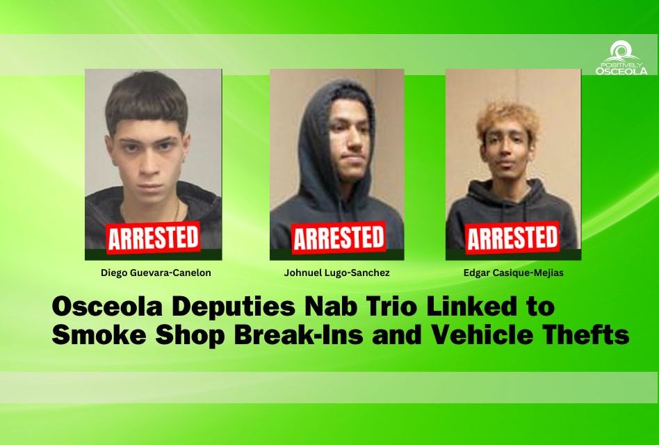 Osceola Deputies Arrest Trio Linked to Smoke Shop Break-Ins and Vehicle Thefts